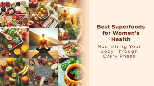 Best Superfoods for Women’s Health: Nourishing Your Body Through Every Phase
